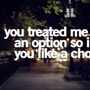 you treated me an option so i you like a cho