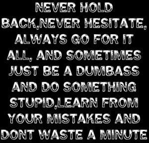 Never Hold Back,Never Hesitate…