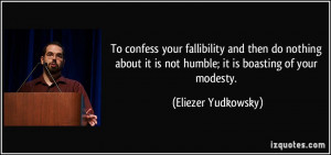 fallibility and then do nothing about it is not humble; it is boasting ...