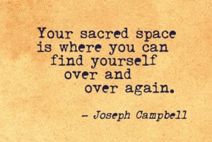 Your sacred space is where you can find yourself over and over again.