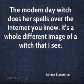 The modern day witch does her spells over the Internet you know, it's ...