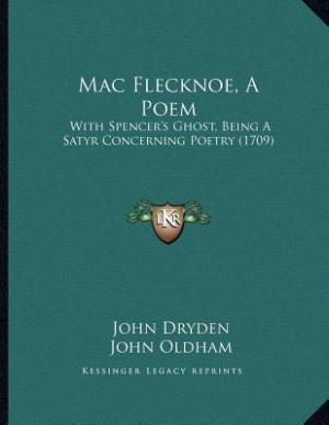 Mac Flecknoe, a Poem: With Spencer's Ghost, Being a Satyr Concerning ...