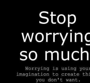 Life Love Quotes Stop Worrying So Much