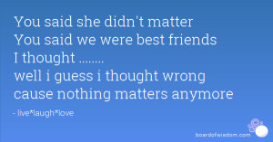 ... ..... well i guess i thought wrong cause nothing matters anymore