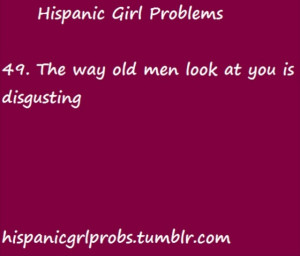 ... Problems, Vulgar Comments, Mexicans Problems, Hispanic Girls Quotes