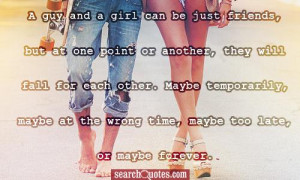 girl can be just friends, but at one point or another, they will fall ...