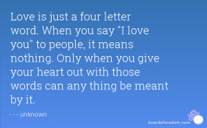 Love is just a four letter word. When you say I love you to people, it ...