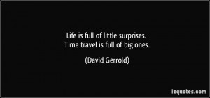 ... of little surprises. Time travel is full of big ones. - David Gerrold