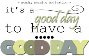 Happy Monday! It’s a good day to have a good day!