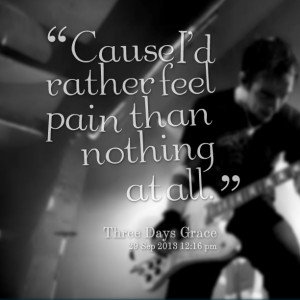 Quotes Picture: cause i'd rather feel pain than nothing at all