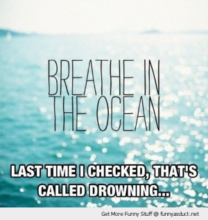 saying breath ocean last time checked called drowning hipster funny ...