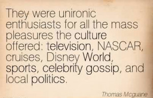 ... the mass pleasures the culture offered television, NASCAR, cruises