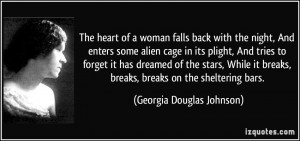 ... , breaks, breaks on the sheltering bars. - Georgia Douglas Johnson