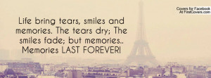 Life bring tears, smiles and memories. The tears dry; The smiles fade ...