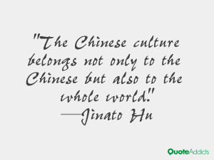 jinato hu quotes the chinese culture belongs not only to the chinese ...