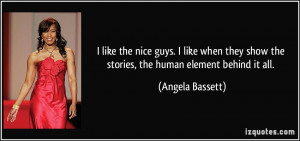 ... show the stories, the human element behind it all. - Angela Bassett