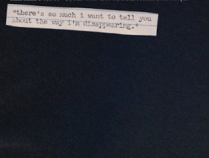 Quotes About Wanting To Disappear Tumblr So much i want to tell you