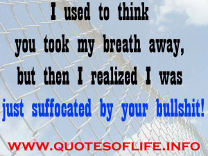 ... realized I was just suffocated by your bullshit - Best Breakup quotes