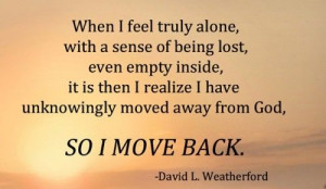 When i feel truly alone, with a sense of being lost, even empty inside ...
