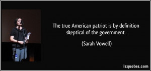 The true American patriot is by definition skeptical of the government ...