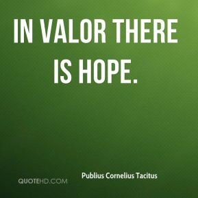 Publius Cornelius Tacitus - In valor there is hope.