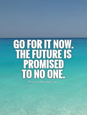 ... Now. The Future Is Promised To No One Quote | Picture Quotes & Sayings