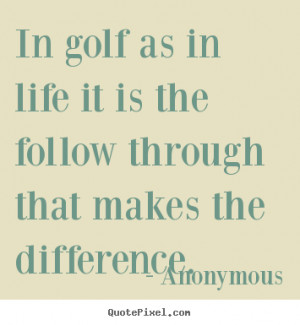 In golf as in life it is the follow through that makes the difference ...