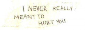 never really meant to hurt you.