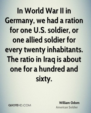 In World War II in Germany, we had a ration for one U.S. soldier, or ...
