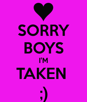 Sorry Boys Im Taken Quotes Sorry boys i'm taken ;)