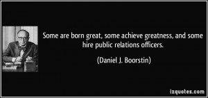 Some are born great, some achieve greatness, and some hire public ...
