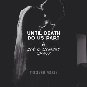 Until death do us part & not a moment sooner.