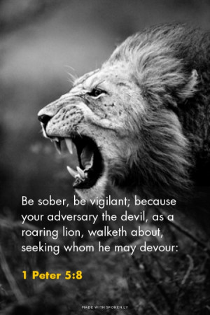 Be sober, be vigilant; because your adversary the devil, as a roaring ...
