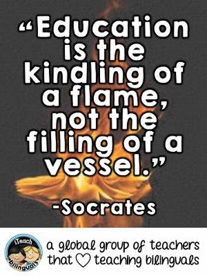 TEACHER QUOTE: Education is the kindling of a flame, not the filling ...