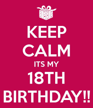 Happy 18th Birthday Quotes Tumblr Keep calm its my 18th birthday ...