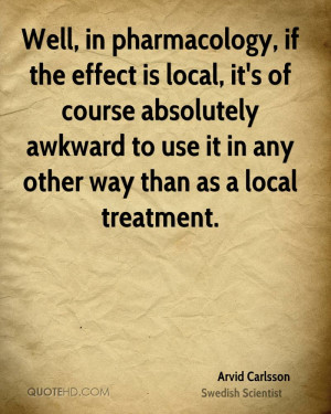 Well, in pharmacology, if the effect is local, it's of course ...
