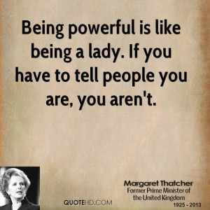Being powerful is like being a lady. If you have to tell people you ...