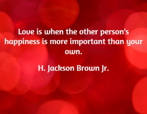 Love is when the other person's happiness is more important than your ...