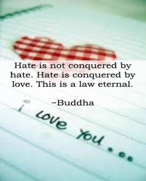 Hate is not conquered by hate