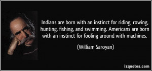 Indians are born with an instinct for riding, rowing, hunting, fishing ...