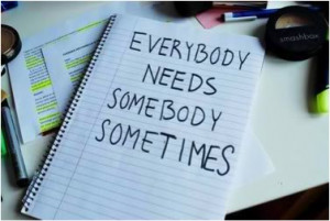 Everybody needs somebody sometimes.