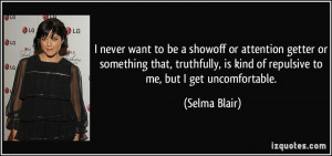 ... , is kind of repulsive to me, but I get uncomfortable. - Selma Blair