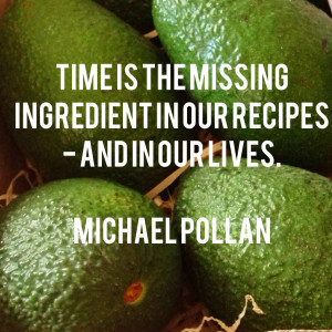 Michael Pollan quote - time is the missing ingredient in our recipes ...