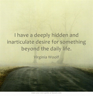 have a deeply hidden and inarticulate desire for something beyond ...