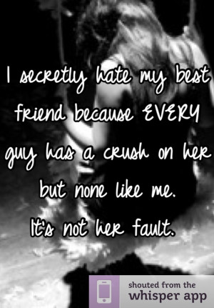 secretly hate my best friend because EVERY guy has a crush on her ...