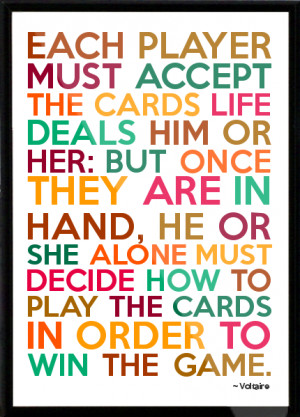 Voltaire - Each player must accept the cards life deals him or her ...