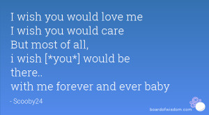 wish you would love me I wish you would care But most of all, i wish ...