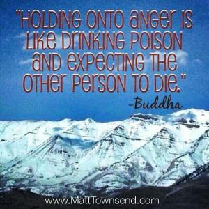 Holding on to anger is like drinking poison and expecting the other ...