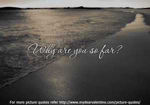 Why are you so far. #quotes