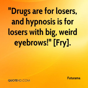 Drugs are for losers, and hypnosis is for losers with big, weird ...